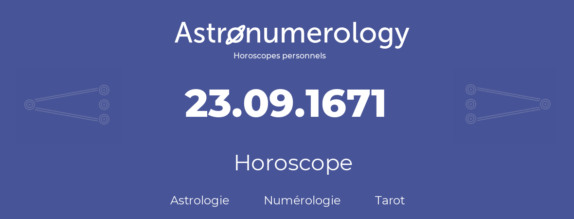 Horoscope pour anniversaire (jour de naissance): 23.09.1671 (23 Septembre 1671)