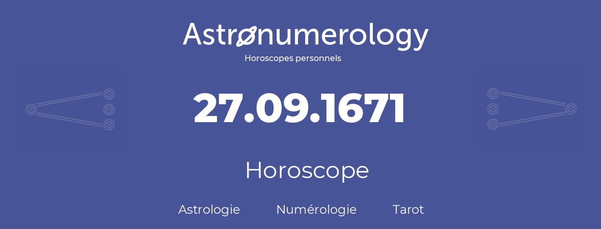 Horoscope pour anniversaire (jour de naissance): 27.09.1671 (27 Septembre 1671)