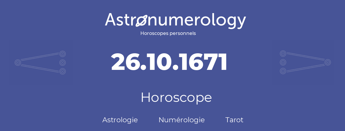 Horoscope pour anniversaire (jour de naissance): 26.10.1671 (26 Octobre 1671)