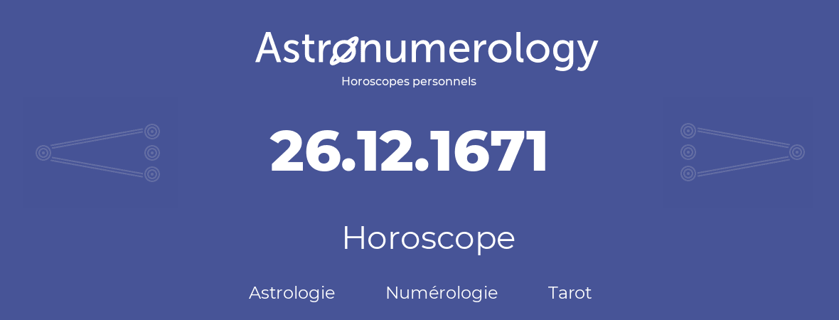 Horoscope pour anniversaire (jour de naissance): 26.12.1671 (26 Décembre 1671)