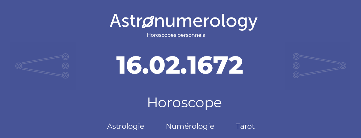 Horoscope pour anniversaire (jour de naissance): 16.02.1672 (16 Février 1672)