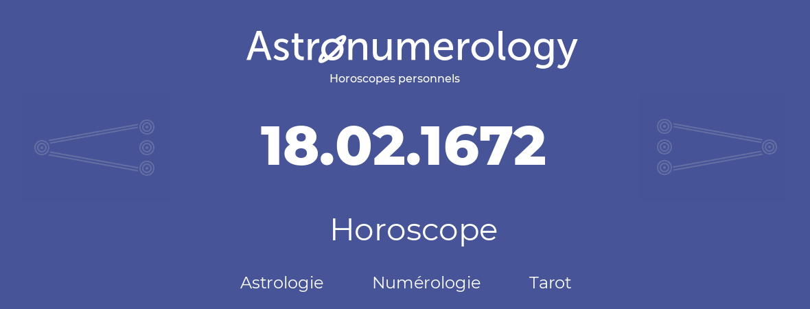Horoscope pour anniversaire (jour de naissance): 18.02.1672 (18 Février 1672)