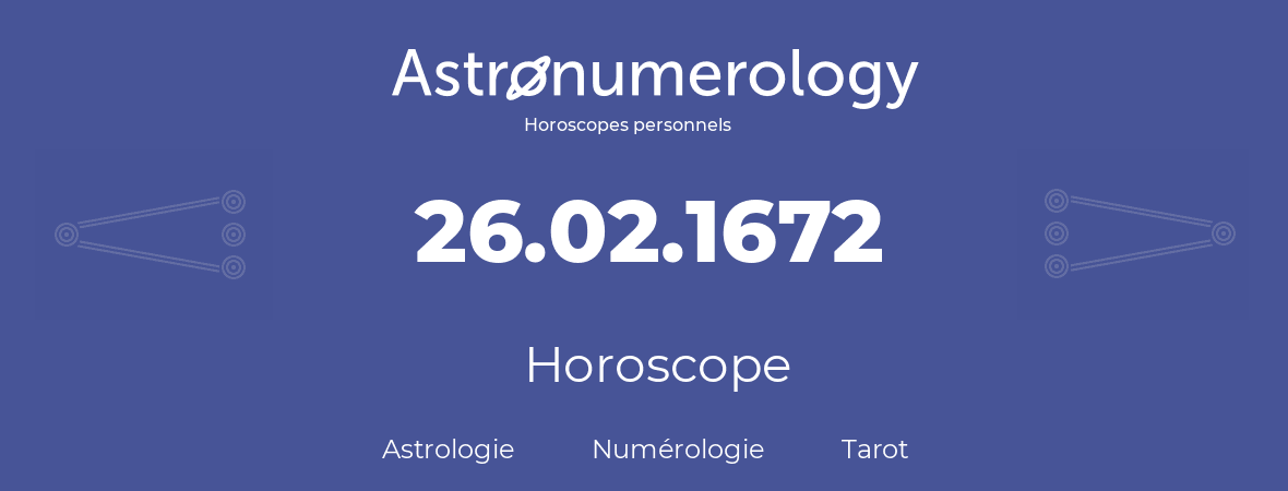 Horoscope pour anniversaire (jour de naissance): 26.02.1672 (26 Février 1672)