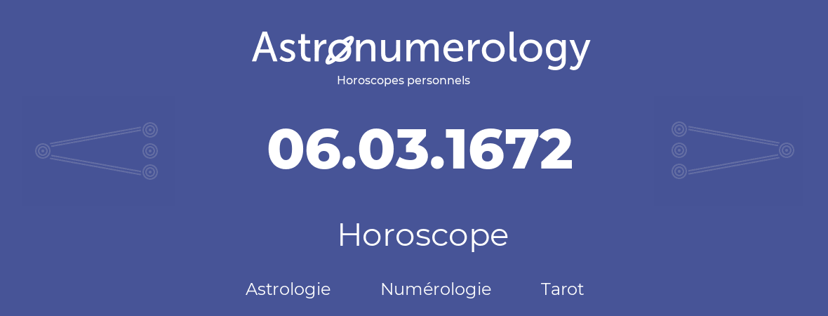 Horoscope pour anniversaire (jour de naissance): 06.03.1672 (6 Mars 1672)