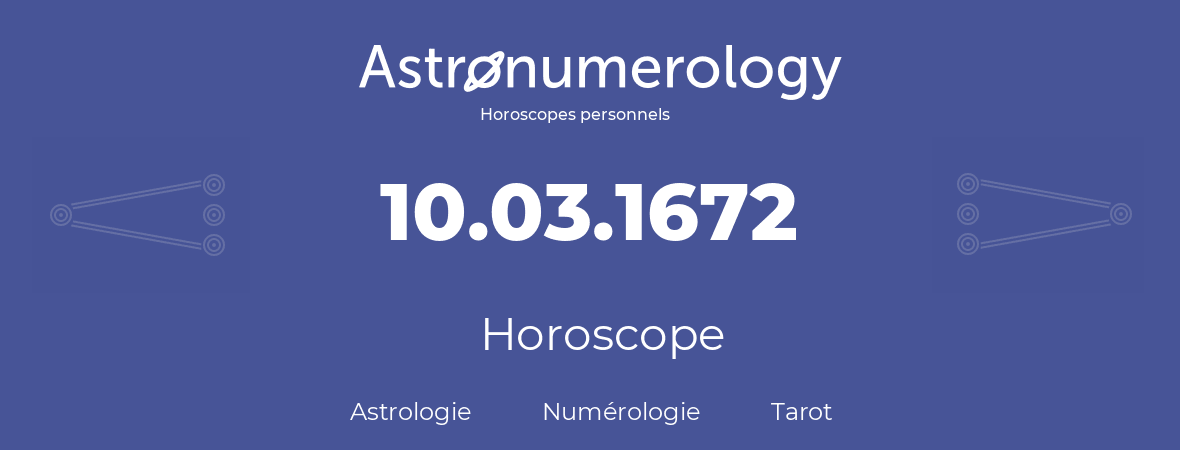 Horoscope pour anniversaire (jour de naissance): 10.03.1672 (10 Mars 1672)