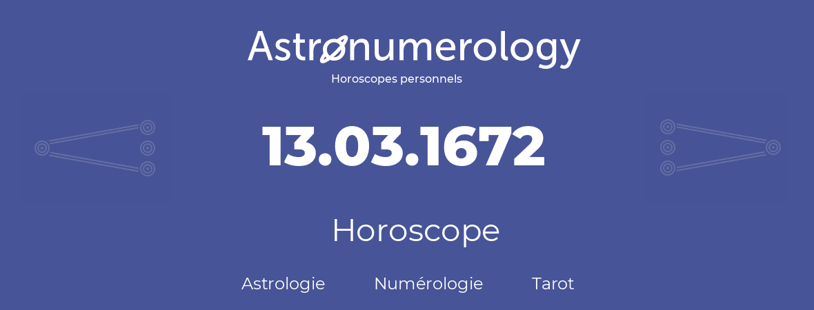 Horoscope pour anniversaire (jour de naissance): 13.03.1672 (13 Mars 1672)