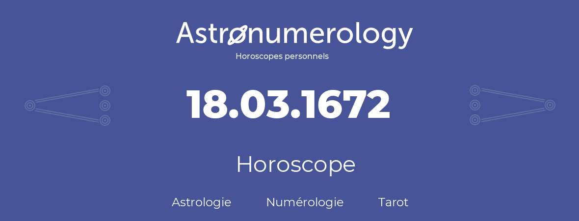 Horoscope pour anniversaire (jour de naissance): 18.03.1672 (18 Mars 1672)