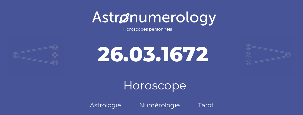Horoscope pour anniversaire (jour de naissance): 26.03.1672 (26 Mars 1672)