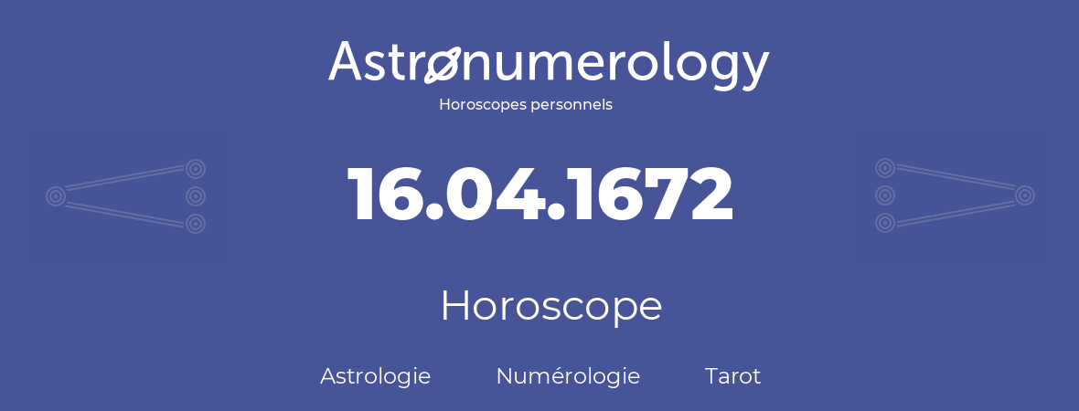 Horoscope pour anniversaire (jour de naissance): 16.04.1672 (16 Avril 1672)