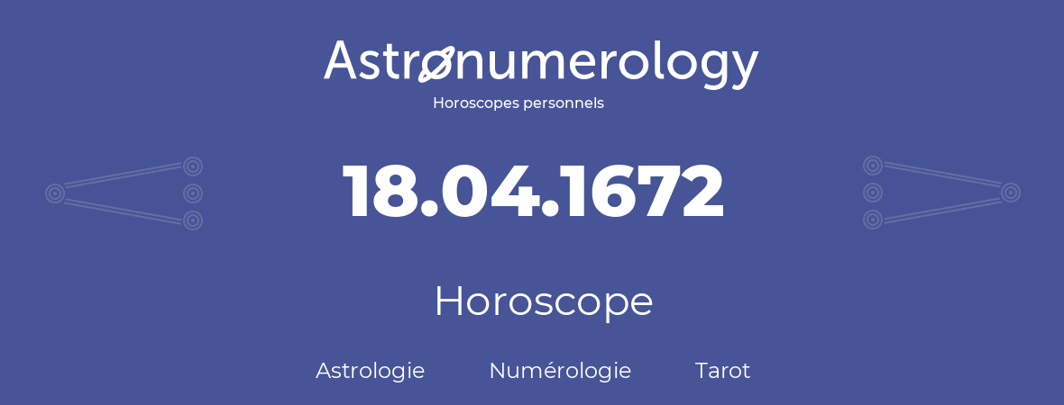 Horoscope pour anniversaire (jour de naissance): 18.04.1672 (18 Avril 1672)