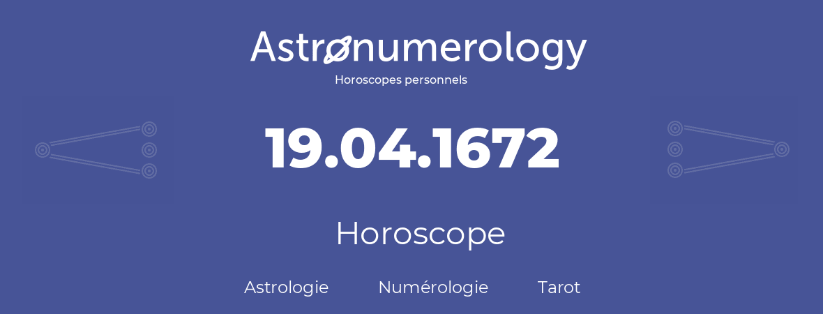 Horoscope pour anniversaire (jour de naissance): 19.04.1672 (19 Avril 1672)