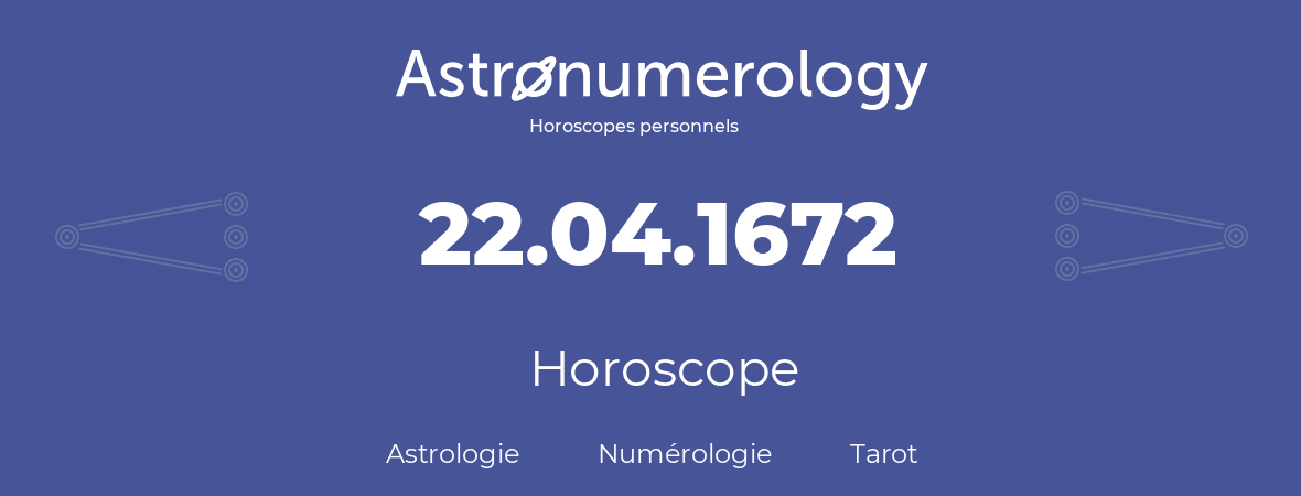 Horoscope pour anniversaire (jour de naissance): 22.04.1672 (22 Avril 1672)