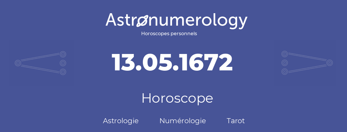 Horoscope pour anniversaire (jour de naissance): 13.05.1672 (13 Mai 1672)