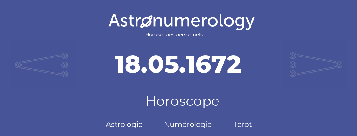 Horoscope pour anniversaire (jour de naissance): 18.05.1672 (18 Mai 1672)