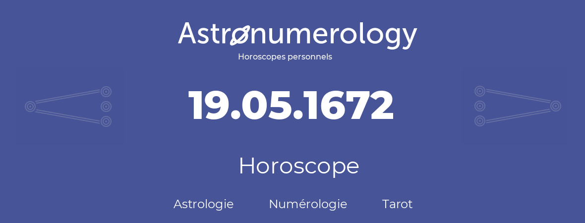 Horoscope pour anniversaire (jour de naissance): 19.05.1672 (19 Mai 1672)