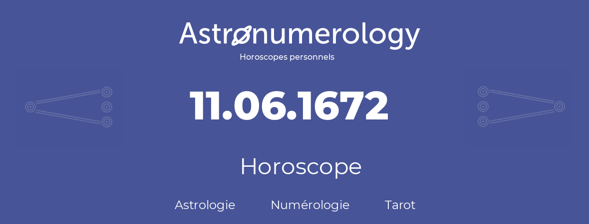 Horoscope pour anniversaire (jour de naissance): 11.06.1672 (11 Juin 1672)