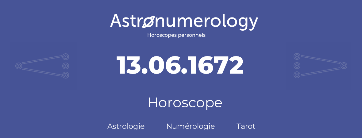 Horoscope pour anniversaire (jour de naissance): 13.06.1672 (13 Juin 1672)