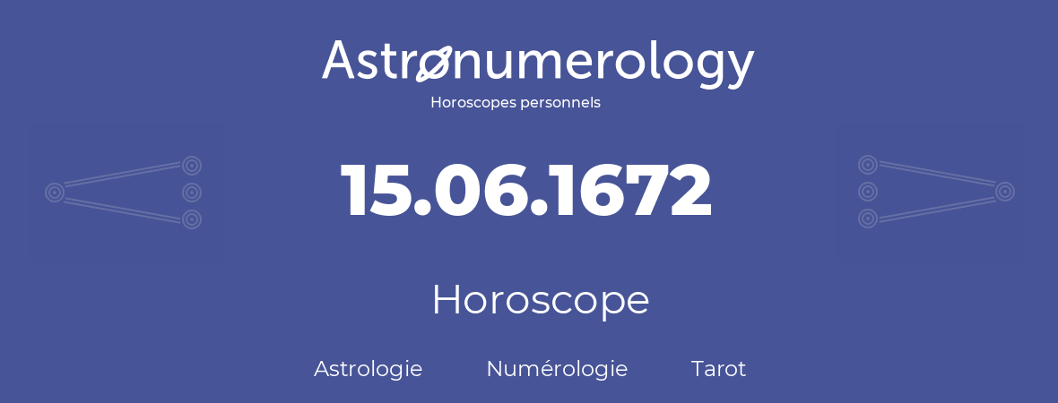 Horoscope pour anniversaire (jour de naissance): 15.06.1672 (15 Juin 1672)