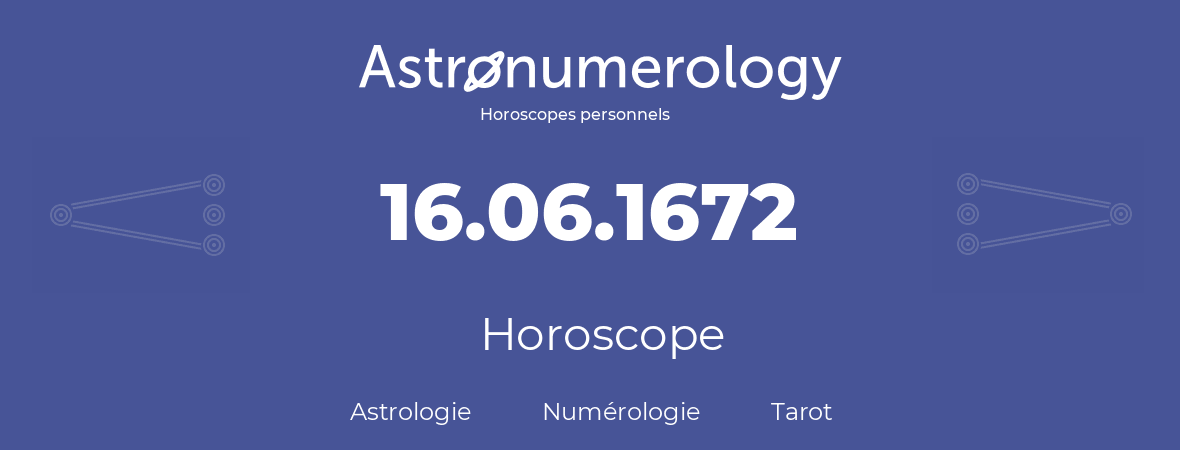 Horoscope pour anniversaire (jour de naissance): 16.06.1672 (16 Juin 1672)