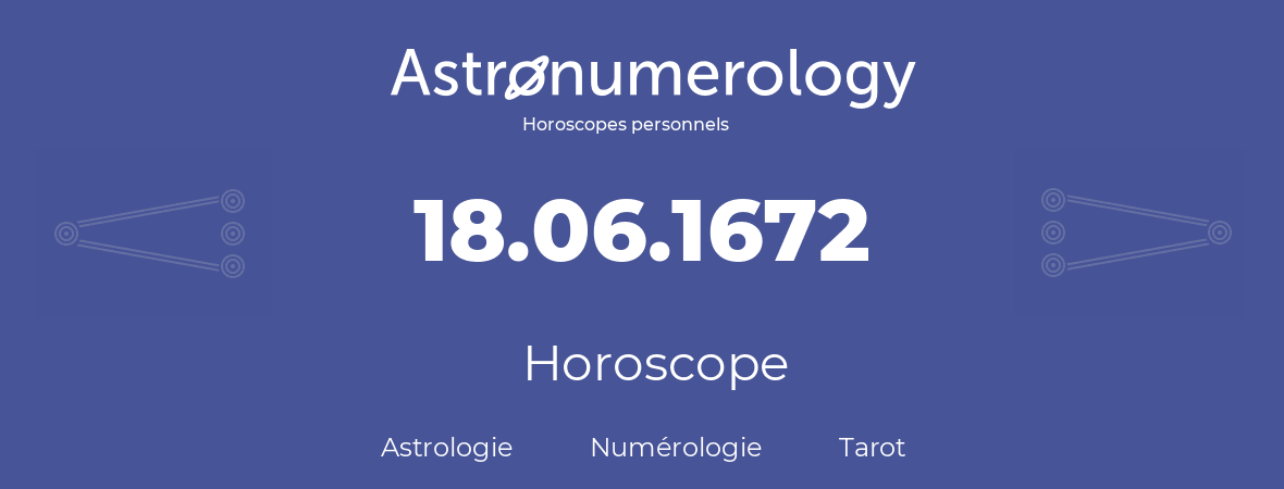 Horoscope pour anniversaire (jour de naissance): 18.06.1672 (18 Juin 1672)