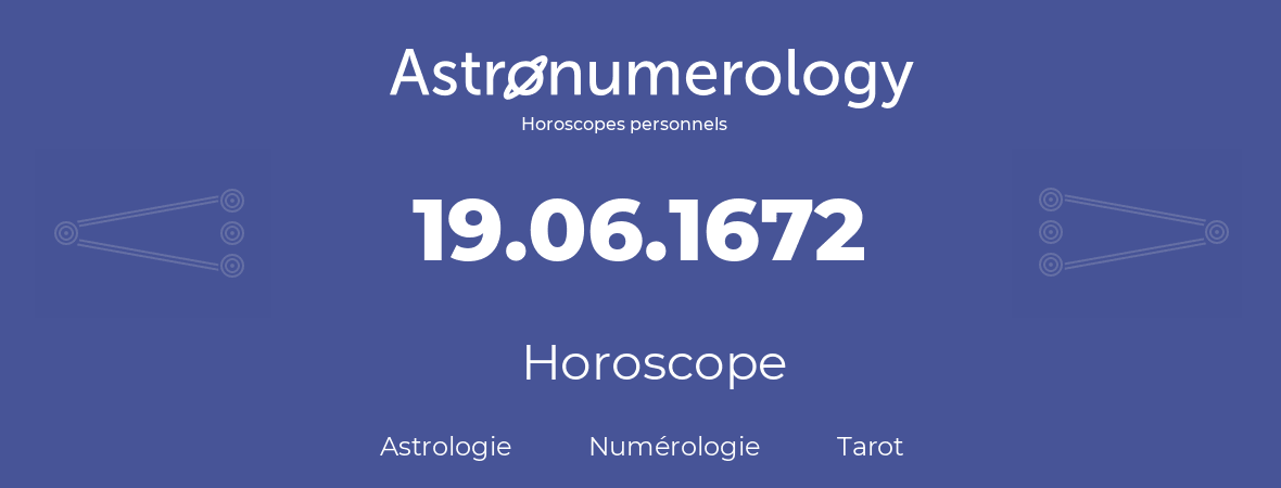 Horoscope pour anniversaire (jour de naissance): 19.06.1672 (19 Juin 1672)