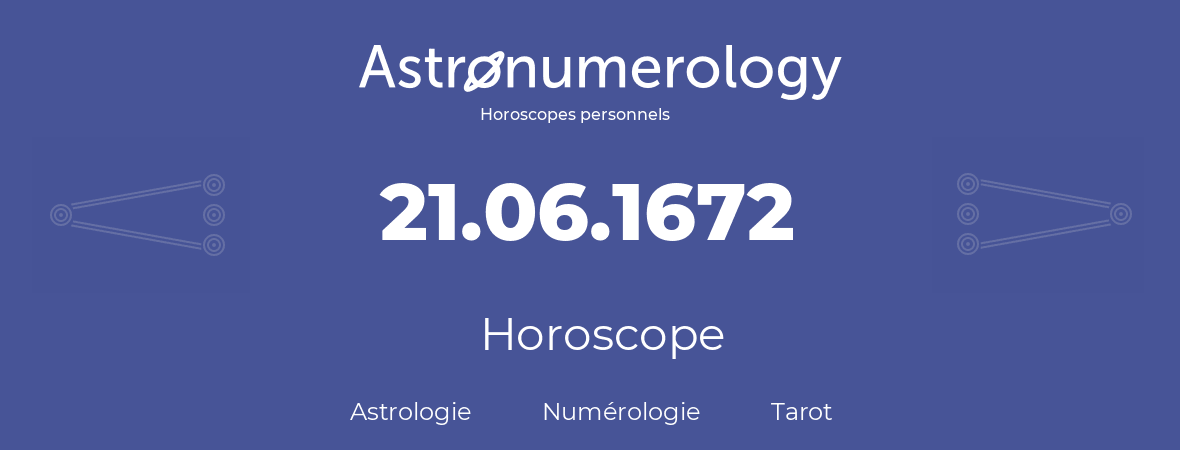 Horoscope pour anniversaire (jour de naissance): 21.06.1672 (21 Juin 1672)