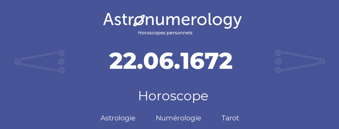 Horoscope pour anniversaire (jour de naissance): 22.06.1672 (22 Juin 1672)