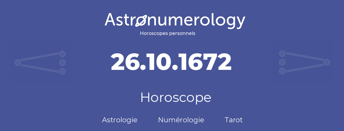 Horoscope pour anniversaire (jour de naissance): 26.10.1672 (26 Octobre 1672)