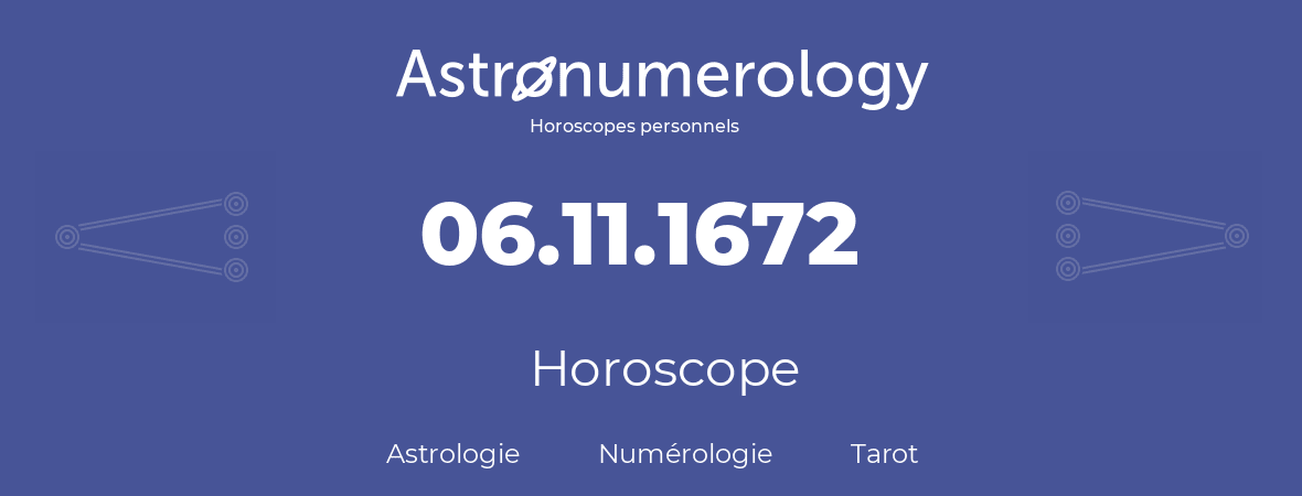 Horoscope pour anniversaire (jour de naissance): 06.11.1672 (06 Novembre 1672)