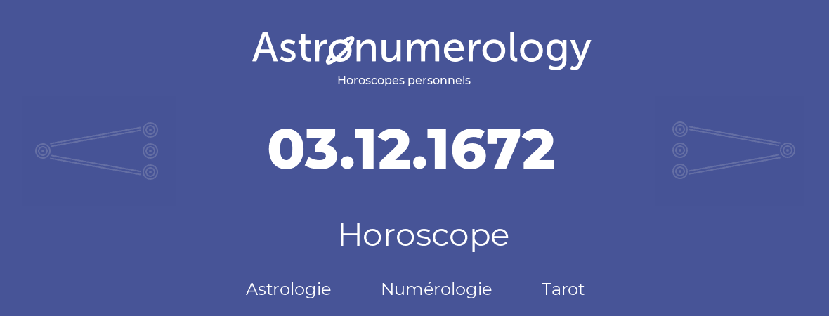 Horoscope pour anniversaire (jour de naissance): 03.12.1672 (3 Décembre 1672)