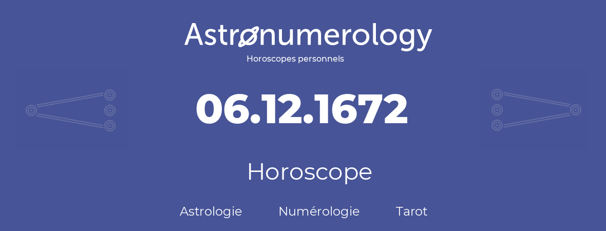 Horoscope pour anniversaire (jour de naissance): 06.12.1672 (06 Décembre 1672)