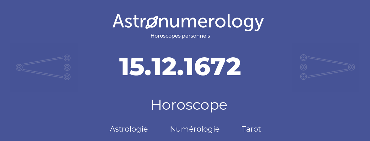 Horoscope pour anniversaire (jour de naissance): 15.12.1672 (15 Décembre 1672)