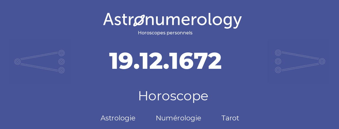 Horoscope pour anniversaire (jour de naissance): 19.12.1672 (19 Décembre 1672)