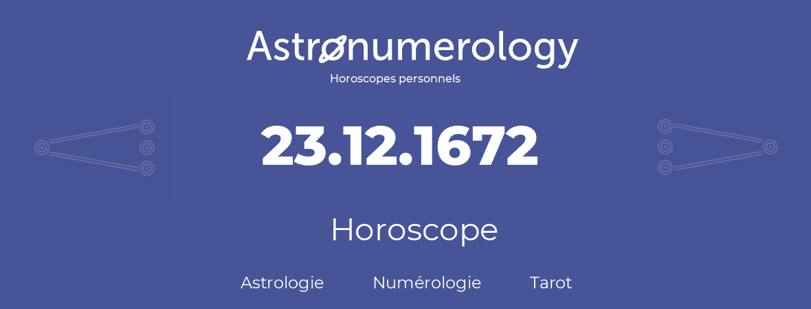 Horoscope pour anniversaire (jour de naissance): 23.12.1672 (23 Décembre 1672)