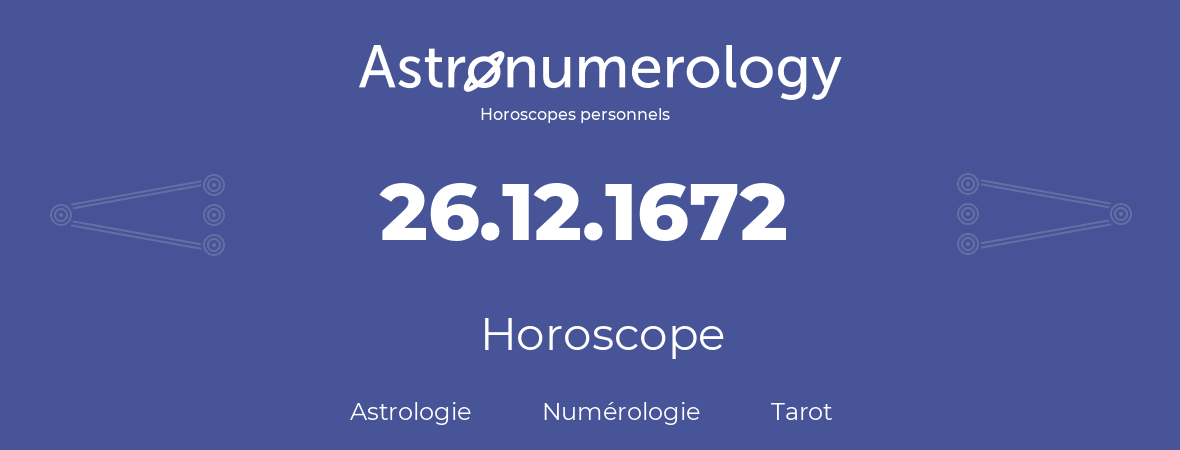 Horoscope pour anniversaire (jour de naissance): 26.12.1672 (26 Décembre 1672)