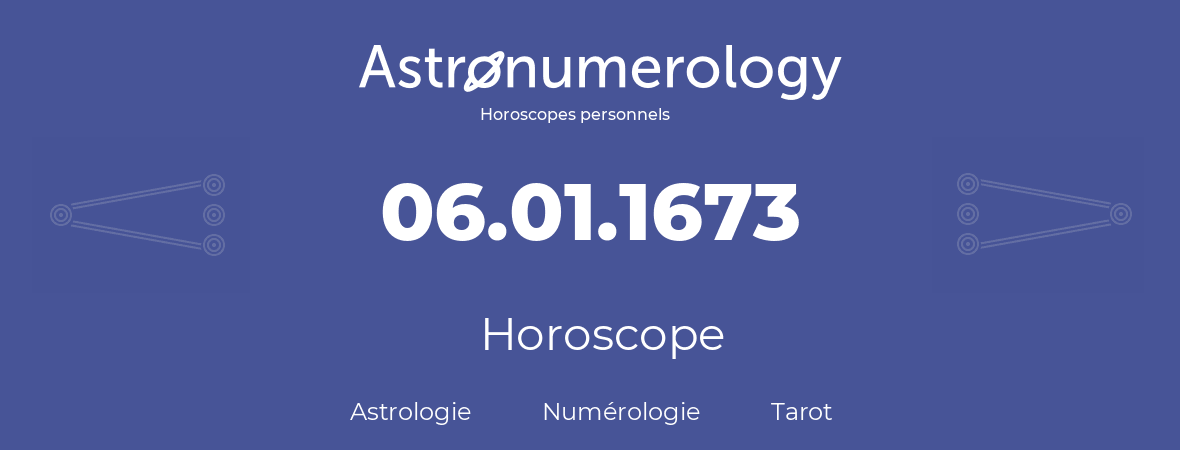 Horoscope pour anniversaire (jour de naissance): 06.01.1673 (6 Janvier 1673)