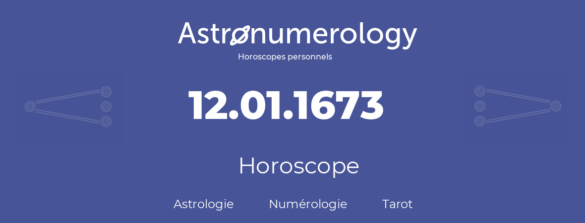 Horoscope pour anniversaire (jour de naissance): 12.01.1673 (12 Janvier 1673)