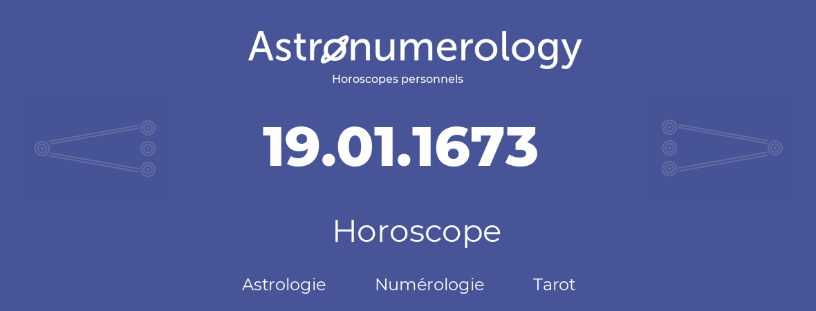 Horoscope pour anniversaire (jour de naissance): 19.01.1673 (19 Janvier 1673)