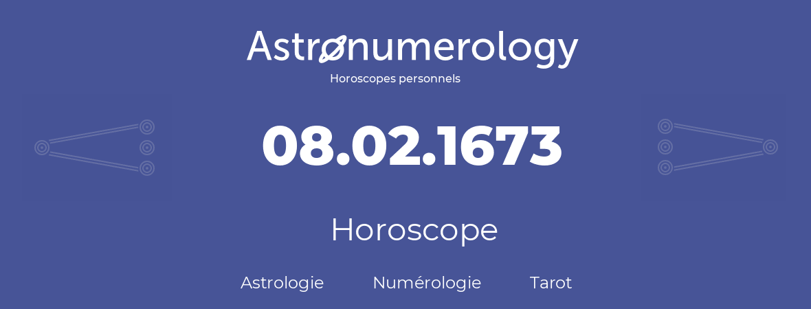 Horoscope pour anniversaire (jour de naissance): 08.02.1673 (8 Février 1673)