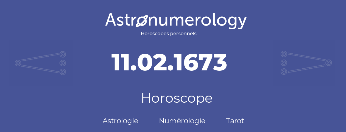 Horoscope pour anniversaire (jour de naissance): 11.02.1673 (11 Février 1673)