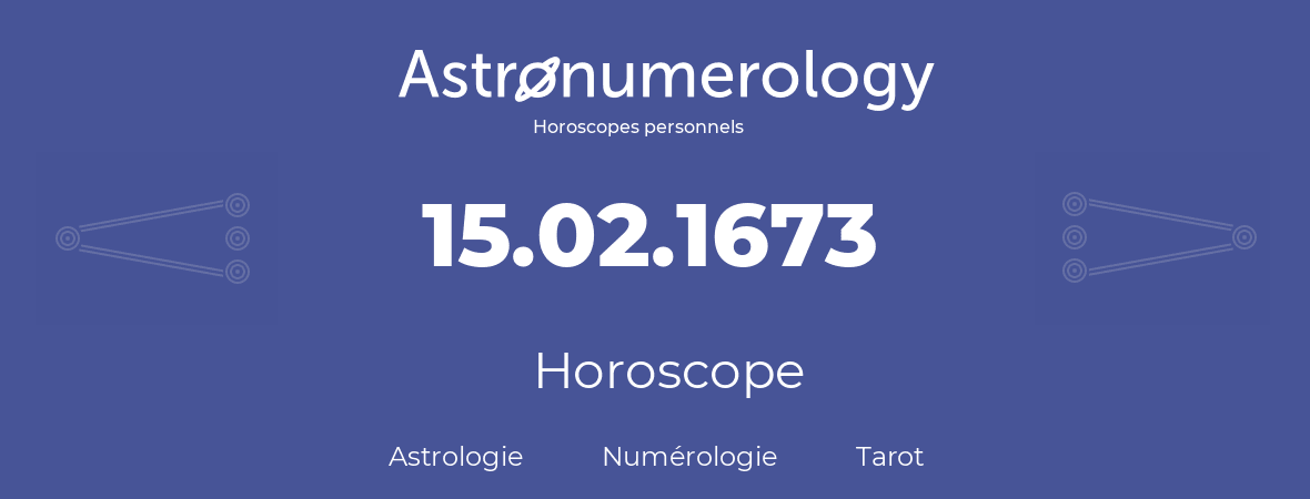 Horoscope pour anniversaire (jour de naissance): 15.02.1673 (15 Février 1673)
