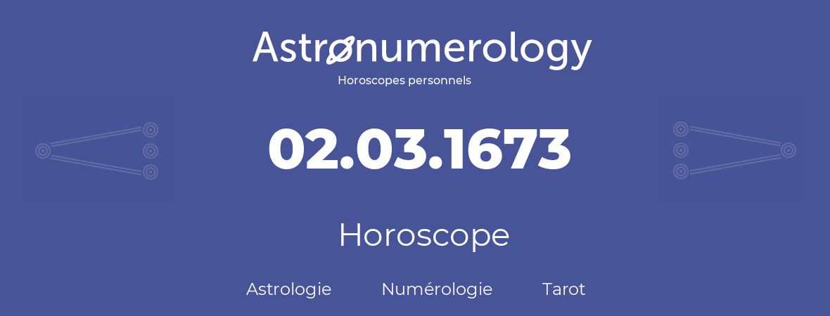 Horoscope pour anniversaire (jour de naissance): 02.03.1673 (02 Mars 1673)