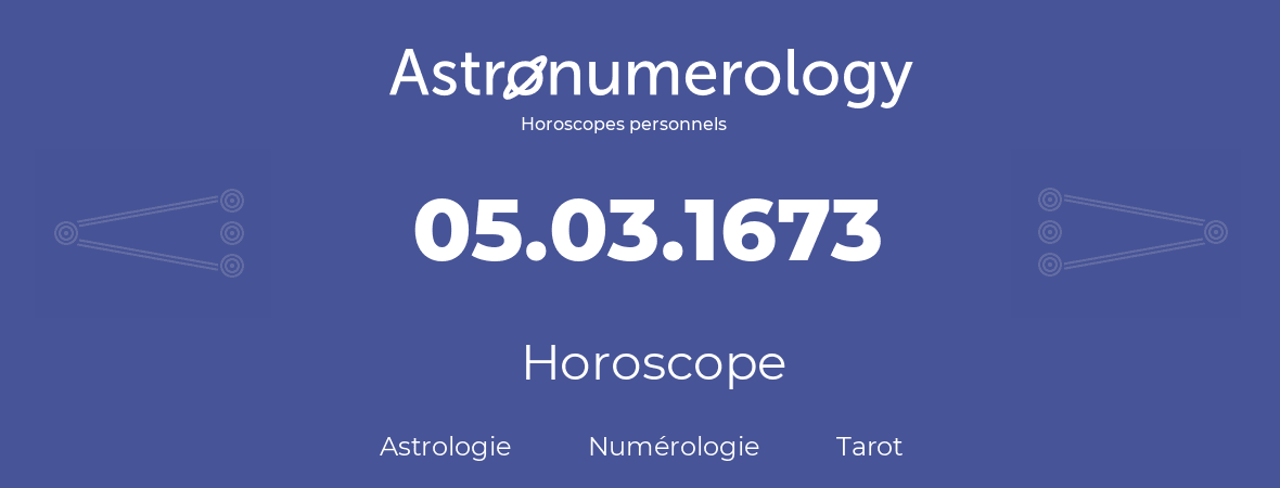 Horoscope pour anniversaire (jour de naissance): 05.03.1673 (5 Mars 1673)