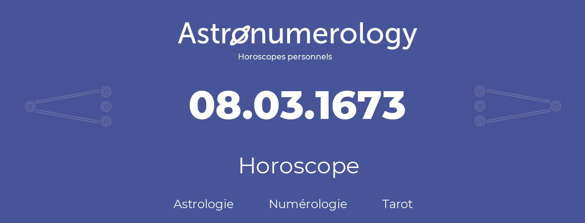 Horoscope pour anniversaire (jour de naissance): 08.03.1673 (08 Mars 1673)