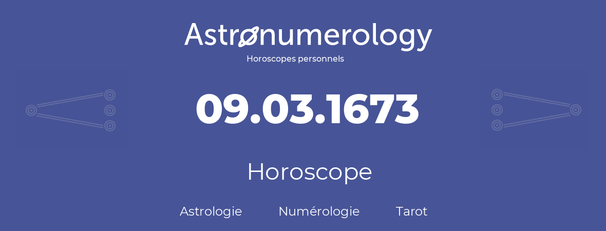 Horoscope pour anniversaire (jour de naissance): 09.03.1673 (9 Mars 1673)