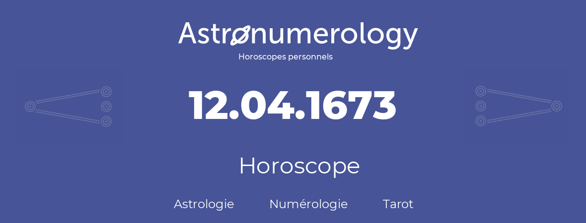 Horoscope pour anniversaire (jour de naissance): 12.04.1673 (12 Avril 1673)