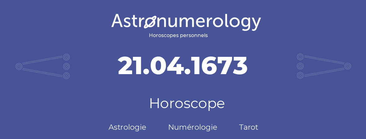 Horoscope pour anniversaire (jour de naissance): 21.04.1673 (21 Avril 1673)