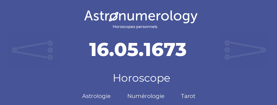 Horoscope pour anniversaire (jour de naissance): 16.05.1673 (16 Mai 1673)
