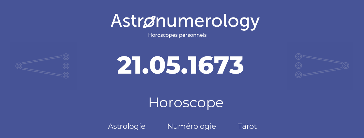 Horoscope pour anniversaire (jour de naissance): 21.05.1673 (21 Mai 1673)