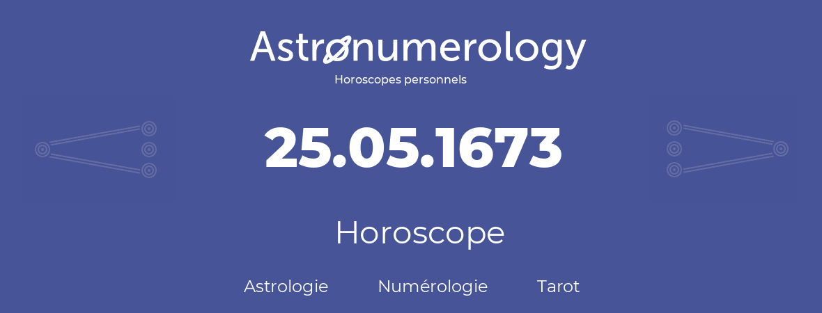 Horoscope pour anniversaire (jour de naissance): 25.05.1673 (25 Mai 1673)